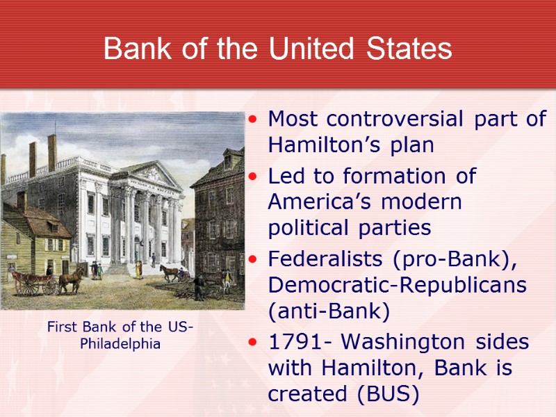 Bank of the United States Most controversial part of Hamilton’s plan Led to formation